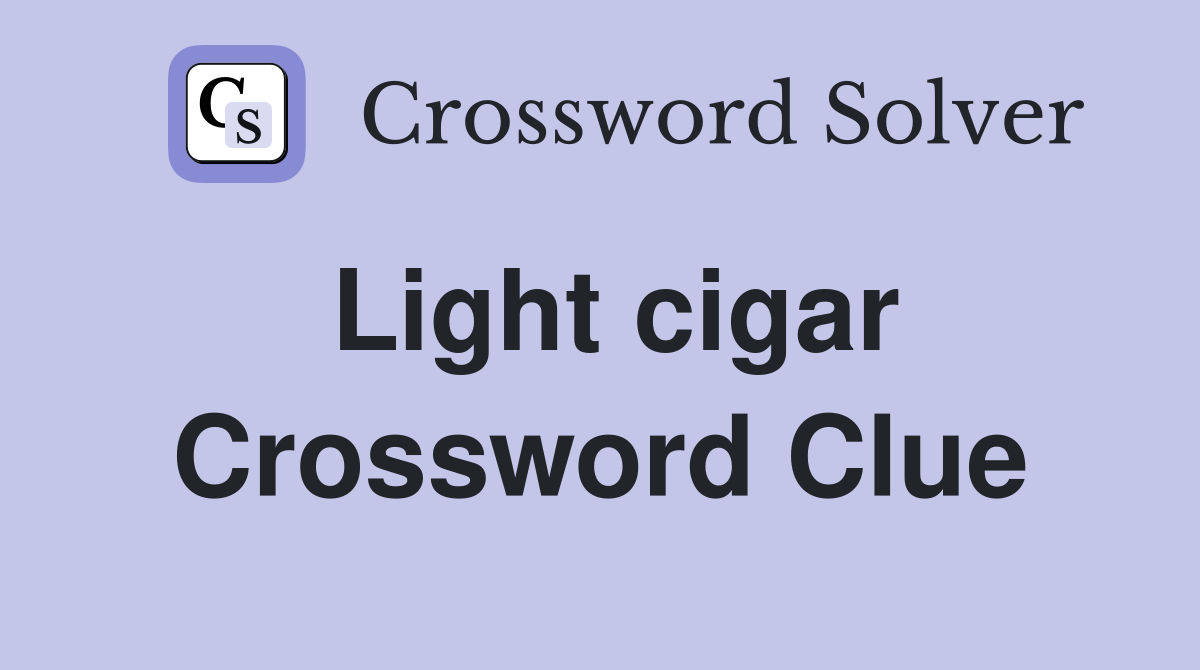 Light cigar crossword clue answers crossword solver